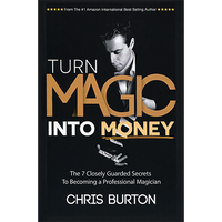 Turn Magic Into Money by Chris Burton - Book - Got Magic?