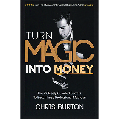 Turn Magic Into Money by Chris Burton - Book - Got Magic?