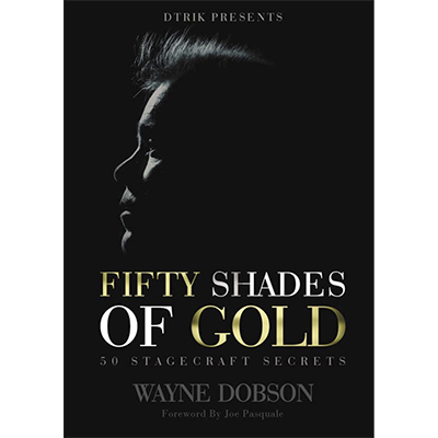 50 SHADES OF GOLD - 50 Stagecraft Secrets by Wayne Dobson - Book - Got Magic?
