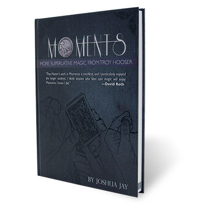 Moments by Troy Hooser, Joshua Jay, and Vanishing Inc. - Book - Got Magic?